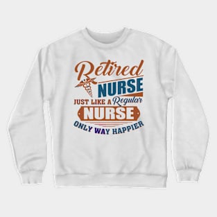 Retired Nurse Just Like A Regular Nurse Only Way Happier Crewneck Sweatshirt